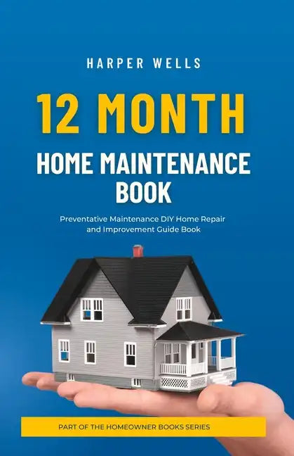 12 Month Home Maintenance Book: Preventative Maintenance DIY Home Repair and Improvement Guide Book - Paperback